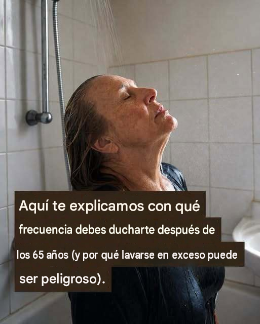 A partir de los 65 años, ¿con qué frecuencia debería ducharse (y por qué lavarse en exceso puede ser perjudicial para la salud)? Ver primer comentario.